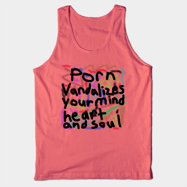 Porn Vandalizes your Mind, Heart, and Soul - Anti-Porn, Anti-Pornography Movement Tank Top by formyfamily